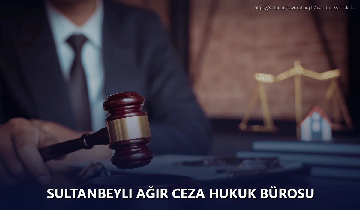 Sultanbeyli Ağır Ceza Hukuk Bürosu