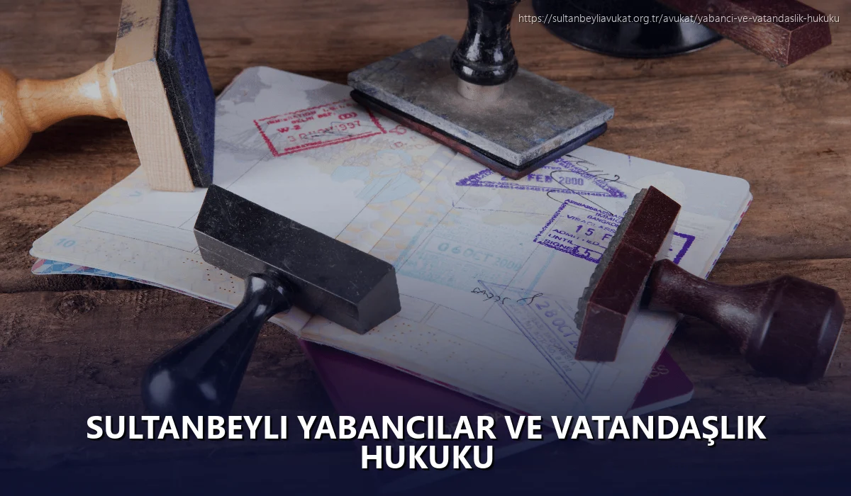Sultanbeyli Yabancılar ve Vatandaşlık Hukuku